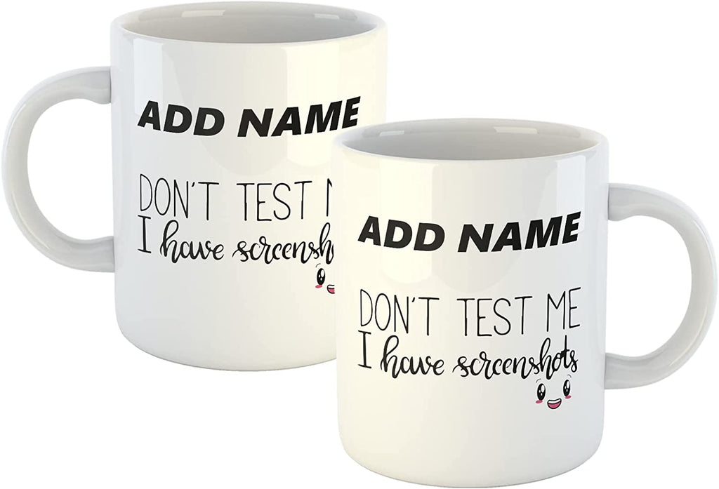 Personalised Mug Don't Test Me, I Have Screenshots - Add Your Special One's Name (11oz) - Custom Gift for Birthdays, Christmas, Special Occasions - YouPersonalise