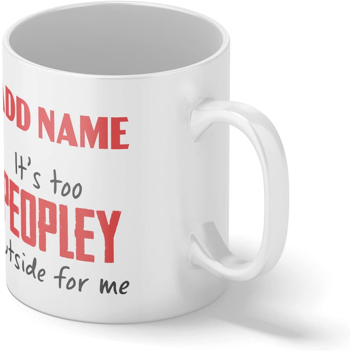 Personalised Mug It's Too Peopley Outside for Me - Add Your Special One's Name (11oz) - Custom Gift for Birthdays, Christmas, Special Occasions - YouPersonalise